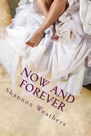 Now and Forever: Marriage Tips for a Successful Marriage de Shannon Weathers