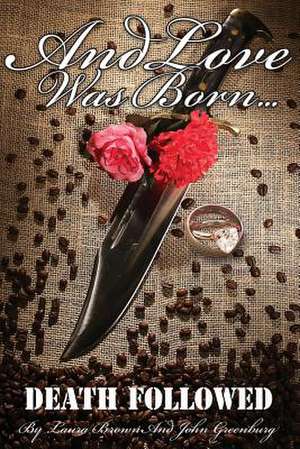 And Love Was Born... Death Followed de Laura Brown