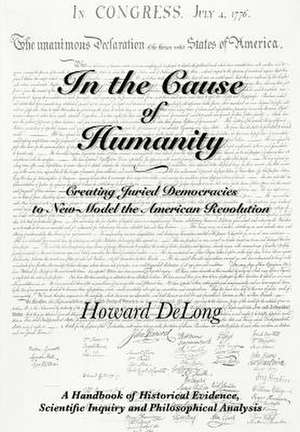 In the Cause of Humanity: Creating Juried Democracies to New-Model the American Revolution de Howard DeLong