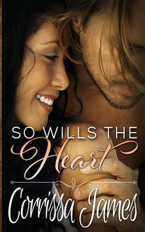 So Wills the Heart de Corrissa James