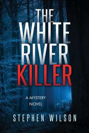 The White River Killer de Stephen Wilson