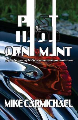 Past the Hood Ornament: Life Through the Rearview Mirror de Mike Carmichael