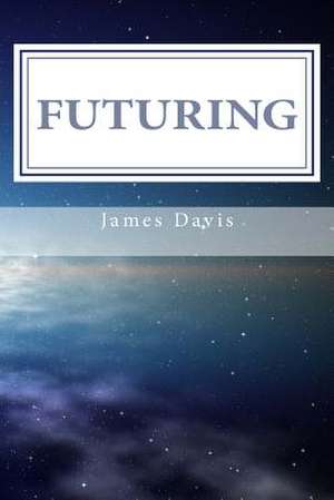 Futuring: 11 Steps to Purposeful Planning de James Davis