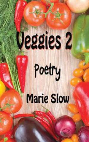 Veggies 2 (Poetry) de Marie Slow