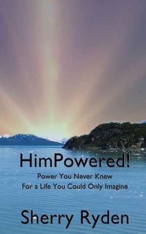 Himpowered!: Power You Never Knew, for a Life You Could Only Imagine de Sherry Ryden