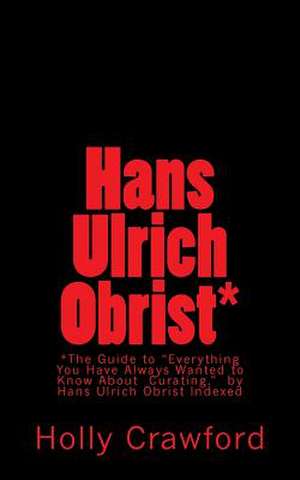 Hans Ulrich Obrist Indexed de Holly Crawford