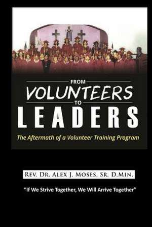 From Volunteers to Leaders: The Aftermath of a Volunteer Training Program de Dr Alex J. Moses Sr