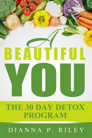 A Beautiful You 30 the Day Detox Program de Mrs Dianna P. Riley Chhc