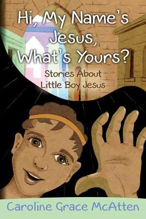 Hi, My Name's Jesus, What's Yours? de Caroline Grace McAtten