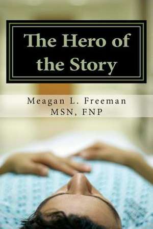 The Hero of the Story de Meagan L. Freeman Fnp