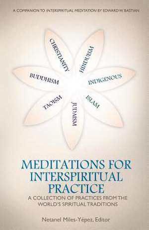 Meditations for Interspiritual Practice: A Collection of Practices from the World's Spiritual Traditions de Netanel Miles-Yepez