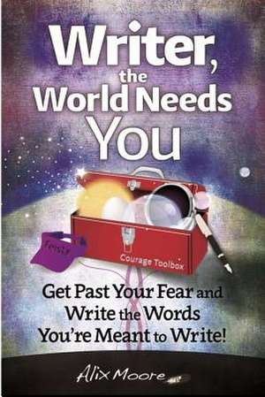 Writer, the World Needs You de Alix Moore