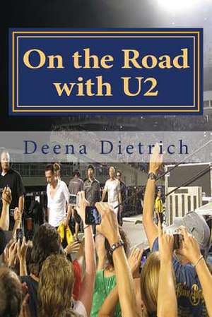 On the Road with U2 de Deena Dietrich