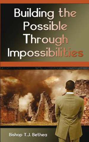 Building the Possible Through Impossibilities de Terry Bethea