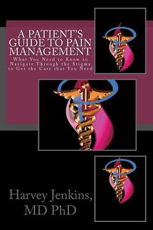 A Patient's Guide to Pain Management de Dr Harvey Jenkins MD Phd