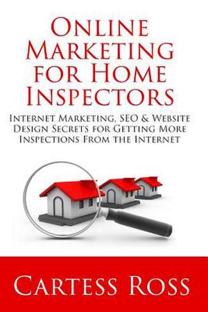 Online Marketing for Home Inspectors de Cartess Ross