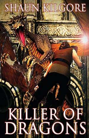 Killer of Dragons de Shaun Kilgore