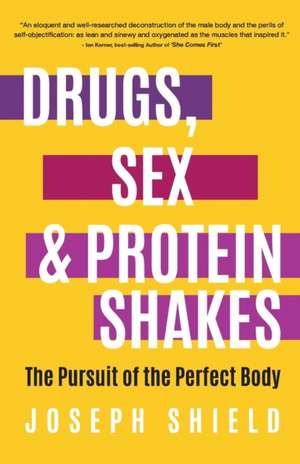 Drugs, Sex and Protein Shakes de Joseph Shield