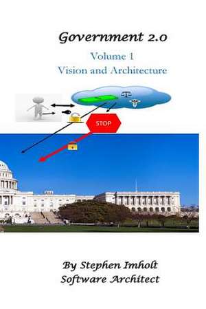 Government 2.0 Volume 1 Vision and Architecture de Stephen Imholt