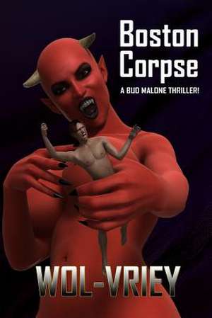 Boston Corpse: A Controversial Account of a Bigfoot Attack de Wol-Vriey