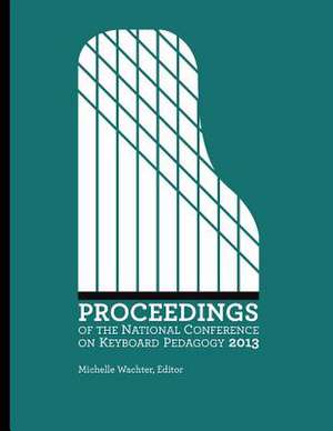 Proceedings of the National Conference on Keyboard Pedagogy 2013 de Michelle Wachter Editor