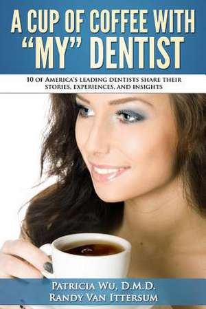 A Cup of Coffee with My Dentist de Peter Fuentes D. M. D.