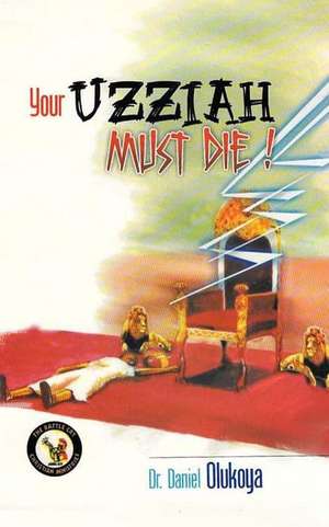 Your Uzziah Must Die de Dr D. K. Olukoya