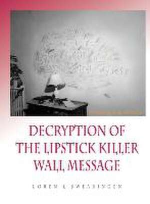 Decryption of the Lipstick Killer Wall Code de Loren L Swearingen