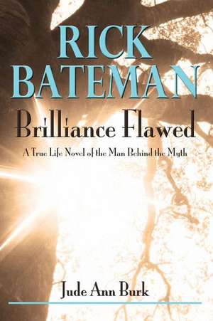 Rick Bateman - Brilliance Flawed de Jude Ann Burk