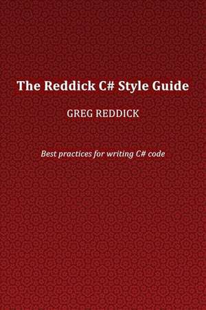 The Reddick C# Style Guide: Best practices for writing C# code de Greg Reddick
