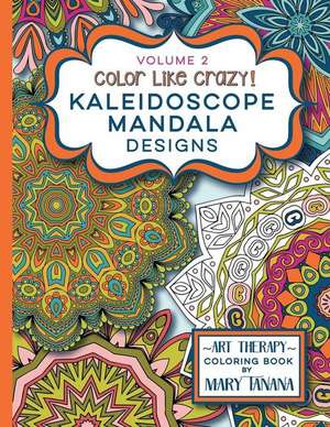 Color Like Crazy Kaleidoscope Mandala Designs Volume 2