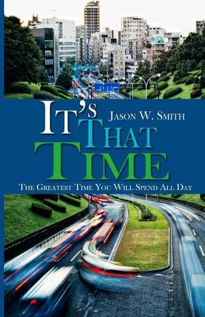 It's That Time: The Greatest Time You Will Spend All Day de Jason W. Smith