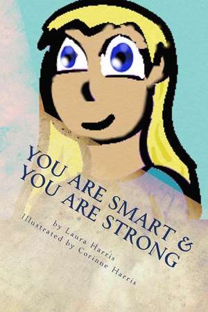 You Are Smart & You Are Strong: A Book of Empowerment for Children de Laura Harris