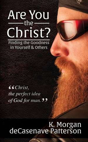 Are You the Christ?: Finding the Goodness in Yourself & Others de K. Morgan Decasenave Patterson