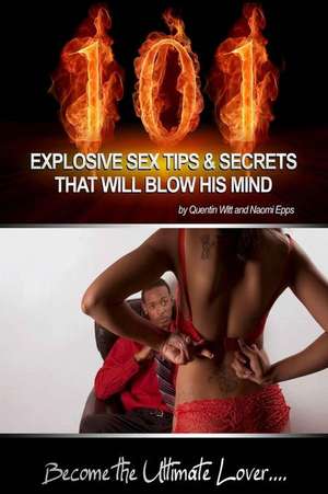 101 Explosive Sex Tips and Secrets That Will Blow His Mind