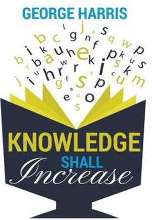 Knowledge Shall Increase de George Harris