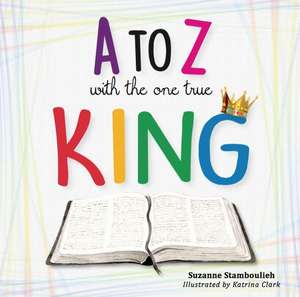 A to Z with the One True King de Suzanne Stamboulieh