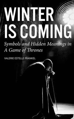 Winter Is Coming: Symbols and Hidden Meanings in a Game of Thrones de Valerie Estelle Frankel