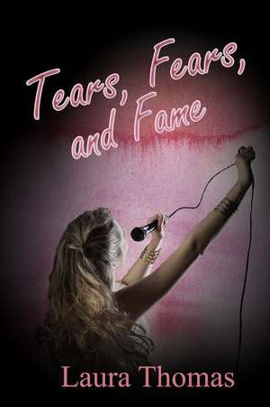 Tears, Fears, and Fame de Laura Thomas