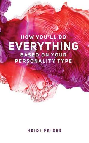 How You'll Do Everything Based on Your Personality Type de Heidi Priebe