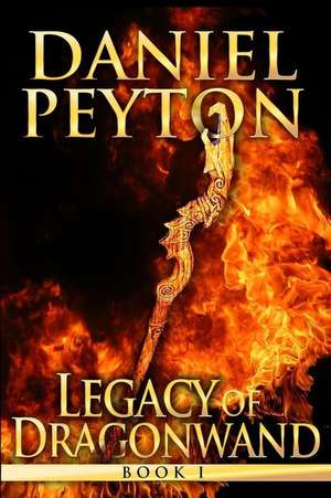 The Legacy of Dragonwand de Daniel Peyton