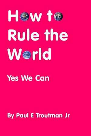 How to Rule the World de MR Paul E. Troutman Jr