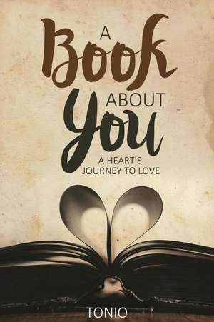 A Book About You: A Heart's Journey to Love de Tonio