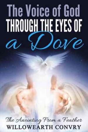 The Voice of God Through the Eyes of a Dove de Willowearth Convry