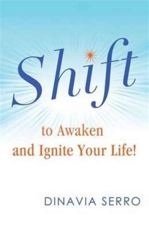 SHIFT to Awaken and Ignite Your Life! de Dinavia Serro