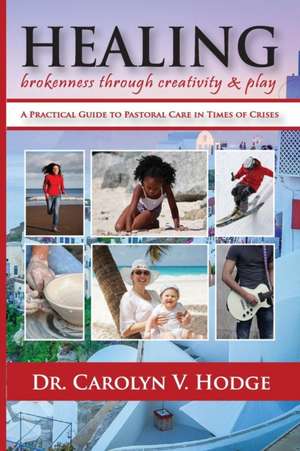 Healing Brokenness through Creativity and Play de Carolyn V. Hodge