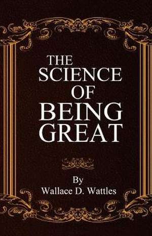 The Science of Being Great de Wallace D. Wattles