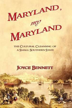 Maryland, My Maryland: The Cultural Cleansing of a Small Southern State de Joyce Bennett