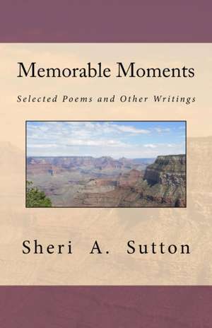 Memorable Moments: Selected Poems and Other Writings de Sheri A. Sutton