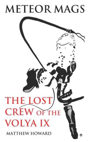 Meteor Mags: The Lost Crew of the Volya IX de Matthew Howard